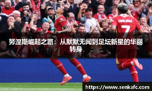 努涅斯崛起之路：从默默无闻到足坛新星的华丽转身