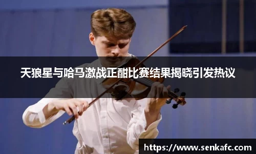 天狼星与哈马激战正酣比赛结果揭晓引发热议
